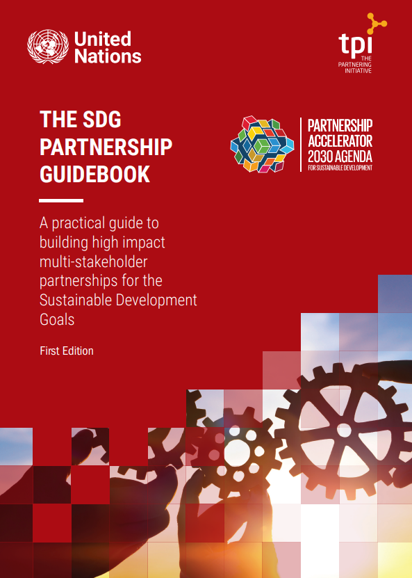 The SDG Partnership Guidebook: a practical guide to building high impact multi-stakeholder partnerships for the Sustainable Development Goals